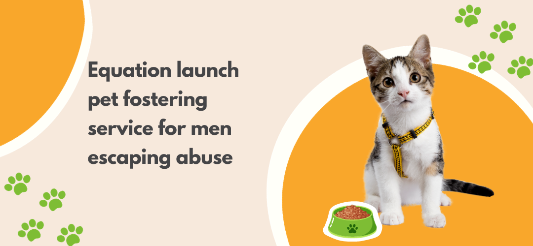 Equation launch pet fostering service for men escaping abuse